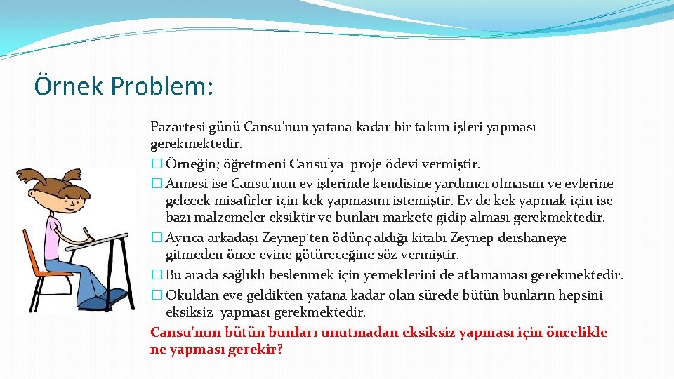 Örnek Problem: Pazartesi günü Cansu’nun yatana kadar bir takım işleri yapması gerekmektedir. � Örneğin;