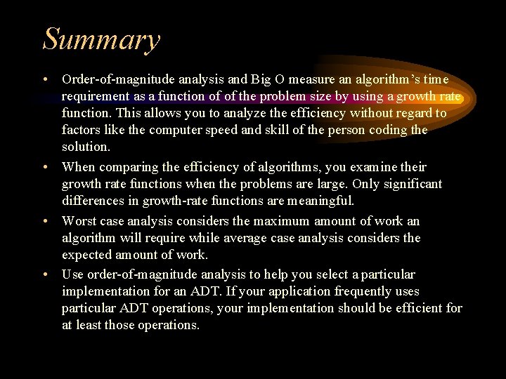 Summary • Order-of-magnitude analysis and Big O measure an algorithm’s time requirement as a