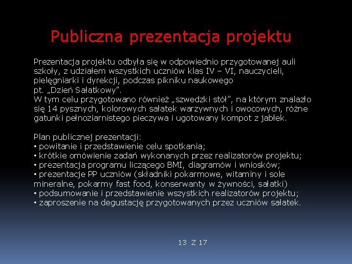 Publiczna prezentacja projektu Prezentacja projektu odbyła się w odpowiednio przygotowanej auli szkoły, z udziałem