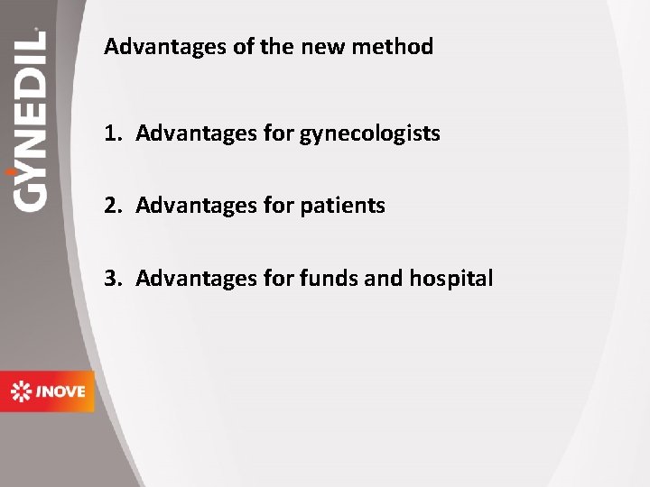 Advantages of the new method 1. Advantages for gynecologists 2. Advantages for patients 3.