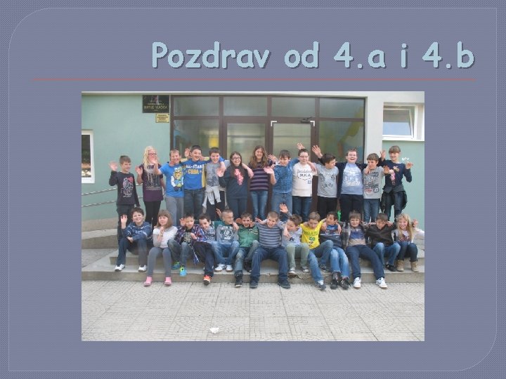 Pozdrav od 4. a i 4. b 