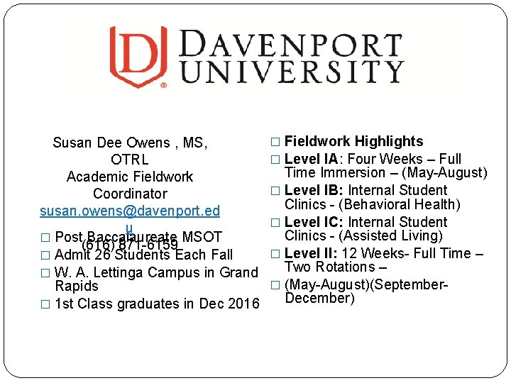 Susan Dee Owens , MS, OTRL Academic Fieldwork Coordinator susan. owens@davenport. ed u �