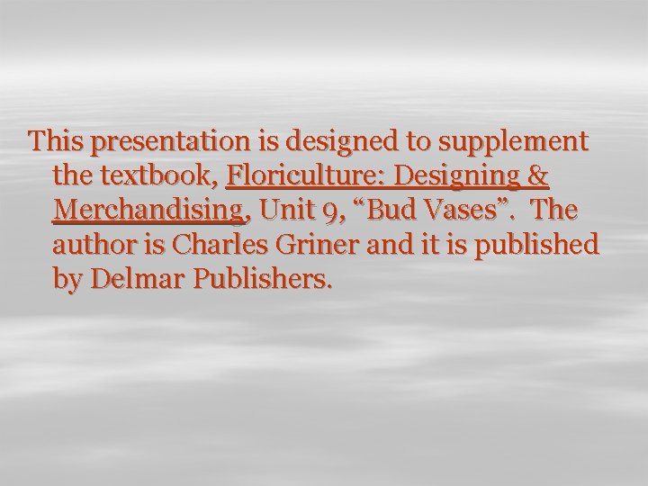 This presentation is designed to supplement the textbook, Floriculture: Designing & Merchandising, Unit 9,