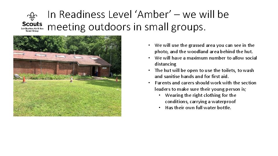 In Readiness Level ‘Amber’ – we will be meeting outdoors in small groups. •