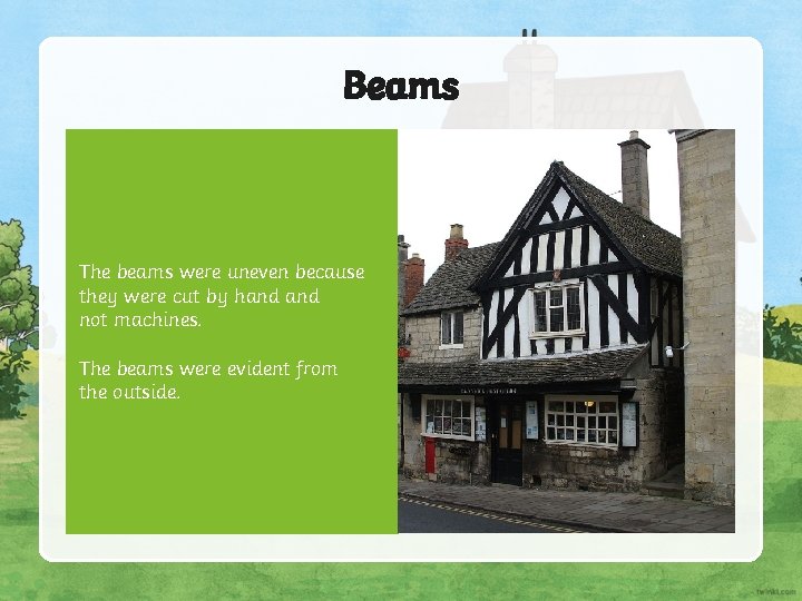 Beams The beams were uneven because they were cut by hand not machines. The Beams The beams were uneven because they were cut by hand not machines. The