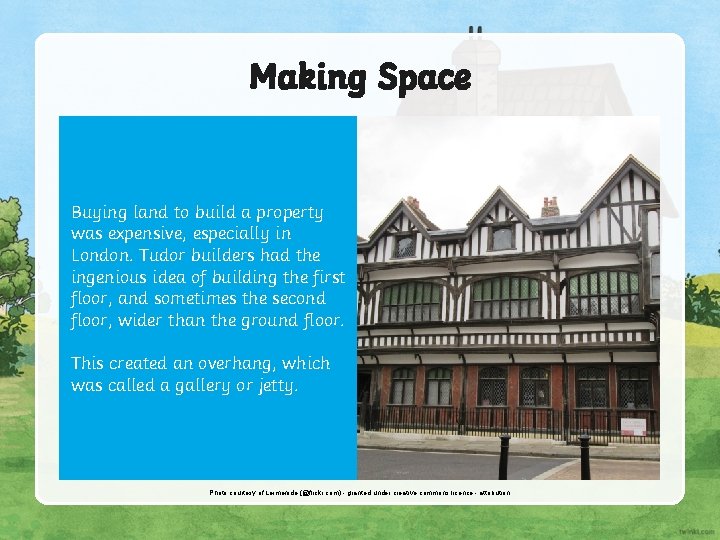 Making Space Buying land to build a property was expensive, especially in London. Tudor Making Space Buying land to build a property was expensive, especially in London. Tudor