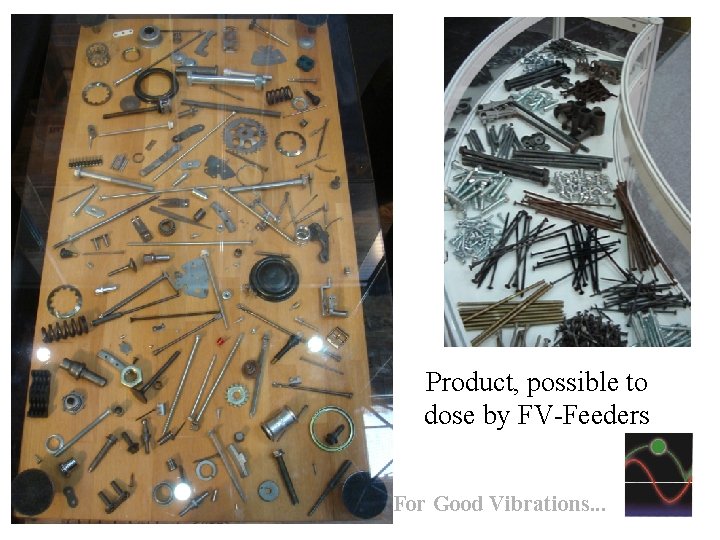 Product, possible to dose by FV-Feeders - For Good Vibrations. . . 