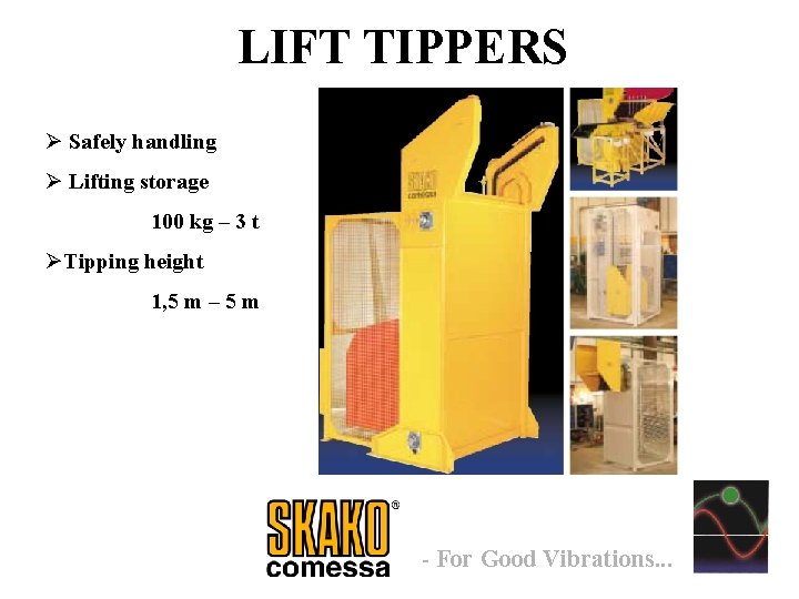 LIFT TIPPERS Ø Safely handling Ø Lifting storage 100 kg – 3 t ØTipping