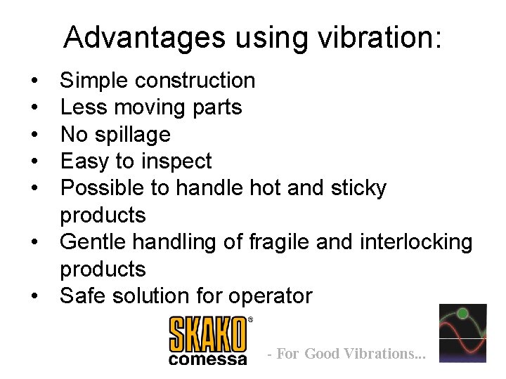 Advantages using vibration: • • • Simple construction Less moving parts No spillage Easy