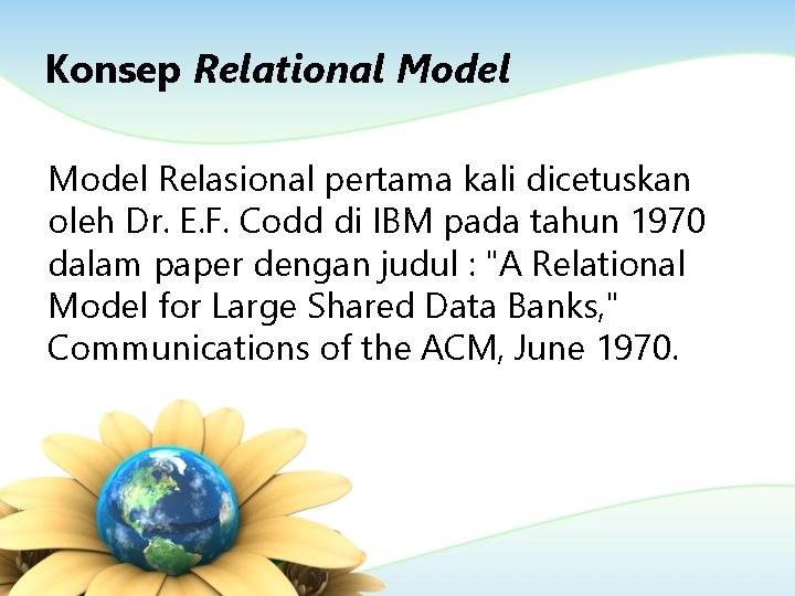 Konsep Relational Model Relasional pertama kali dicetuskan oleh Dr. E. F. Codd di IBM