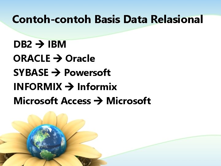 Contoh-contoh Basis Data Relasional DB 2 IBM ORACLE Oracle SYBASE Powersoft INFORMIX Informix Microsoft