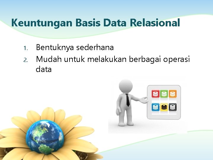 Keuntungan Basis Data Relasional 1. 2. Bentuknya sederhana Mudah untuk melakukan berbagai operasi data