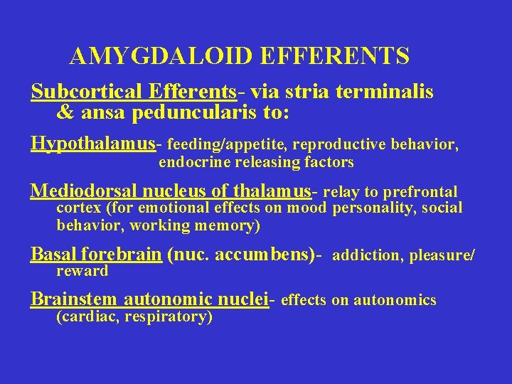 AMYGDALOID EFFERENTS Subcortical Efferents- via stria terminalis & ansa peduncularis to: Hypothalamus- feeding/appetite, reproductive