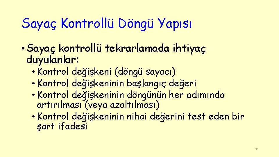 Sayaç Kontrollü Döngü Yapısı • Sayaç kontrollü tekrarlamada ihtiyaç duyulanlar: • Kontrol değişkeni (döngü