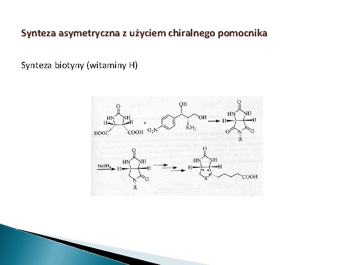 Synteza asymetryczna z użyciem chiralnego pomocnika Synteza biotyny (witaminy H) Synteza asymetryczna z użyciem chiralnego pomocnika Synteza biotyny (witaminy H)