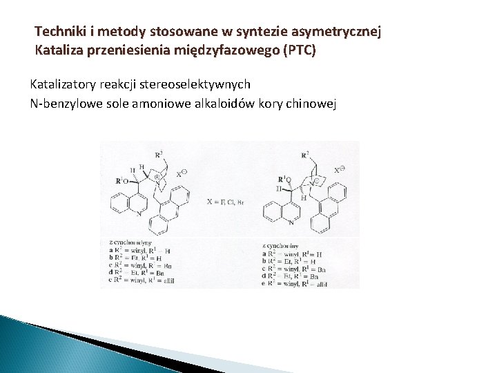 Techniki i metody stosowane w syntezie asymetrycznej Kataliza przeniesienia międzyfazowego (PTC) Katalizatory reakcji stereoselektywnych Techniki i metody stosowane w syntezie asymetrycznej Kataliza przeniesienia międzyfazowego (PTC) Katalizatory reakcji stereoselektywnych