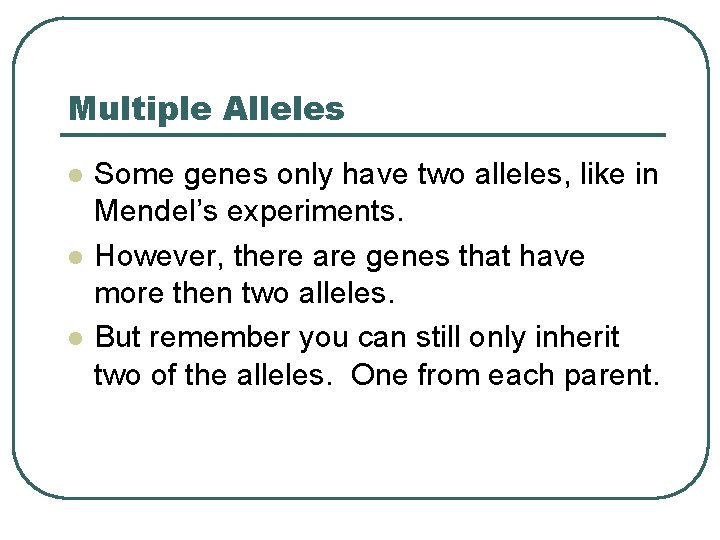Multiple Alleles l l l Some genes only have two alleles, like in Mendel’s