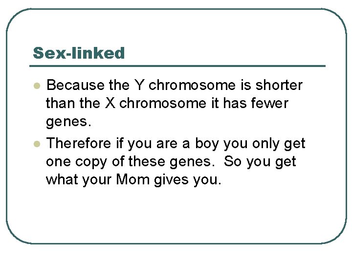 Sex-linked l l Because the Y chromosome is shorter than the X chromosome it