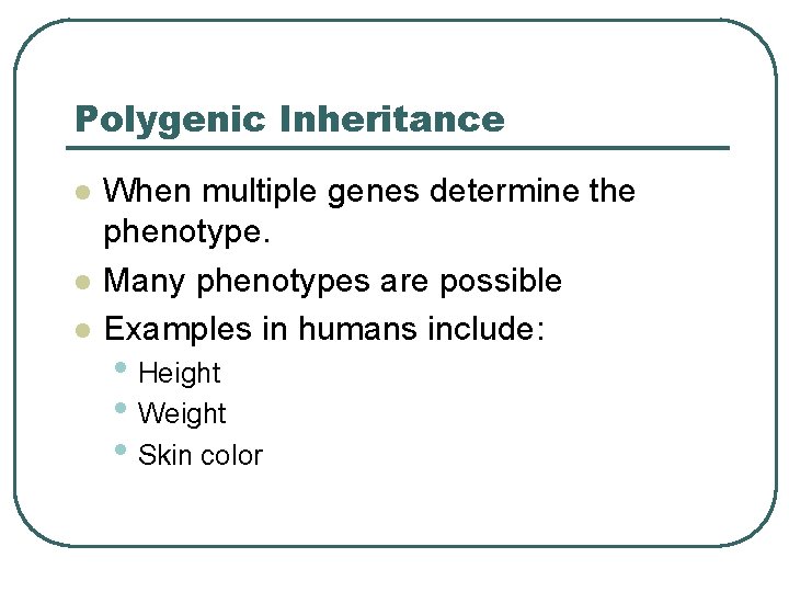 Polygenic Inheritance l l l When multiple genes determine the phenotype. Many phenotypes are