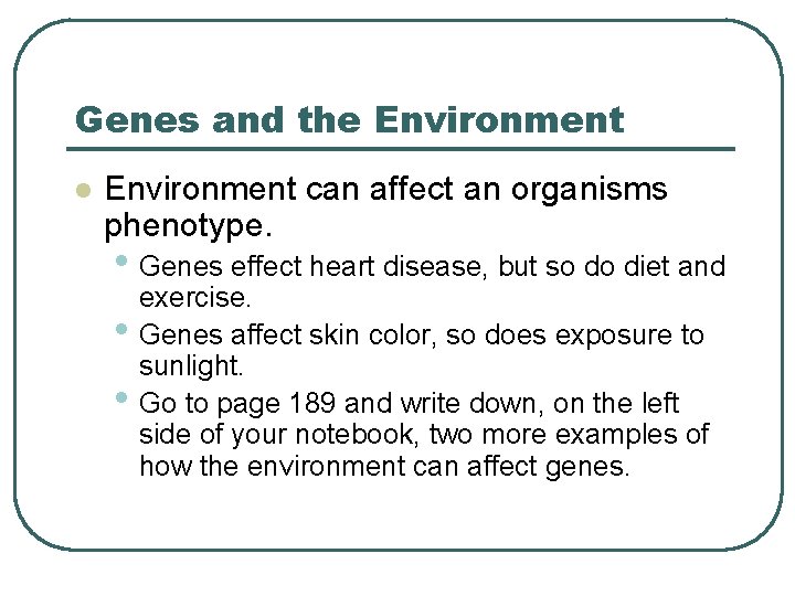 Genes and the Environment l Environment can affect an organisms phenotype. • Genes effect