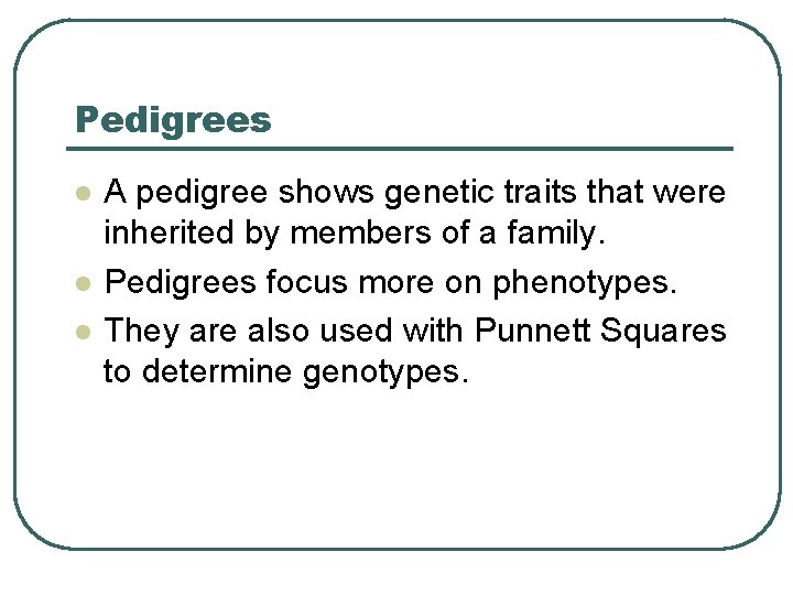 Pedigrees l l l A pedigree shows genetic traits that were inherited by members