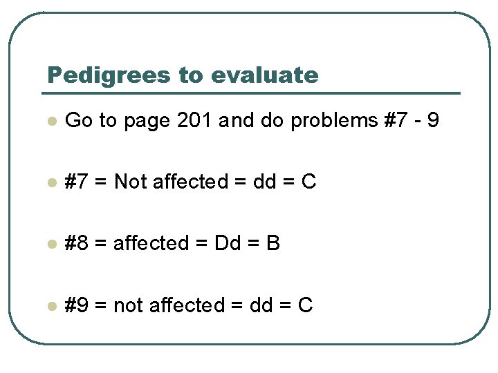 Pedigrees to evaluate l Go to page 201 and do problems #7 - 9