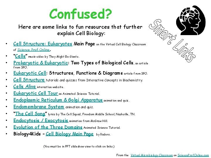 Confused? Here are some links to fun resources that further explain Cell Biology: •