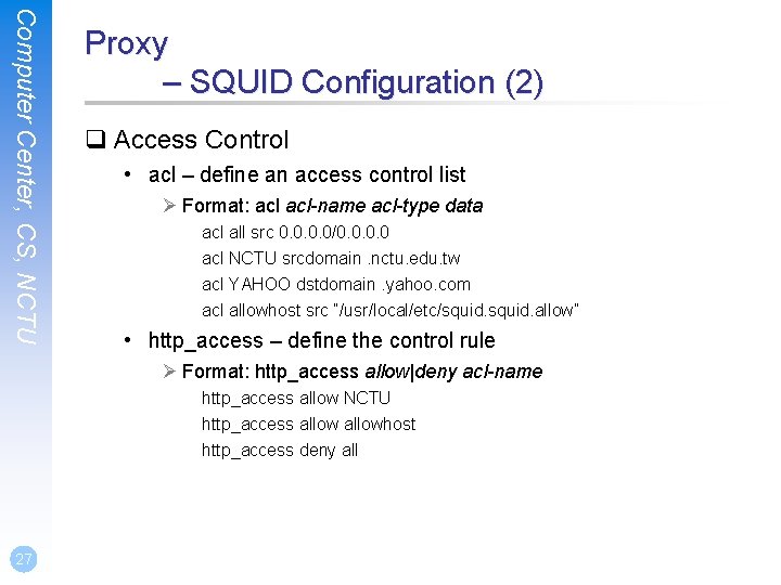 Computer Center, CS, NCTU Proxy – SQUID Configuration (2) q Access Control • acl