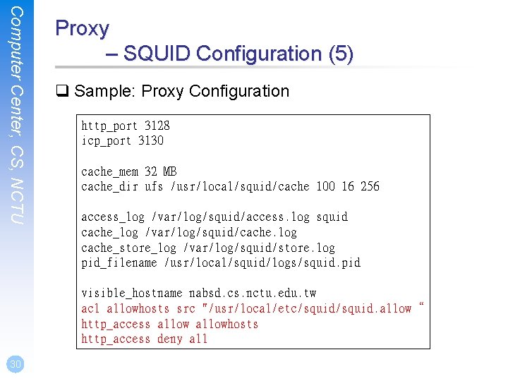 Computer Center, CS, NCTU Proxy – SQUID Configuration (5) q Sample: Proxy Configuration http_port