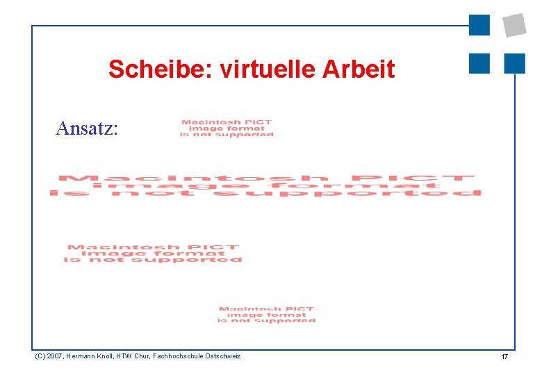 Scheibe: virtuelle Arbeit Ansatz: (C) 2007, Hermann Knoll, HTW Chur, Fachhochschule Ostschweiz 17 