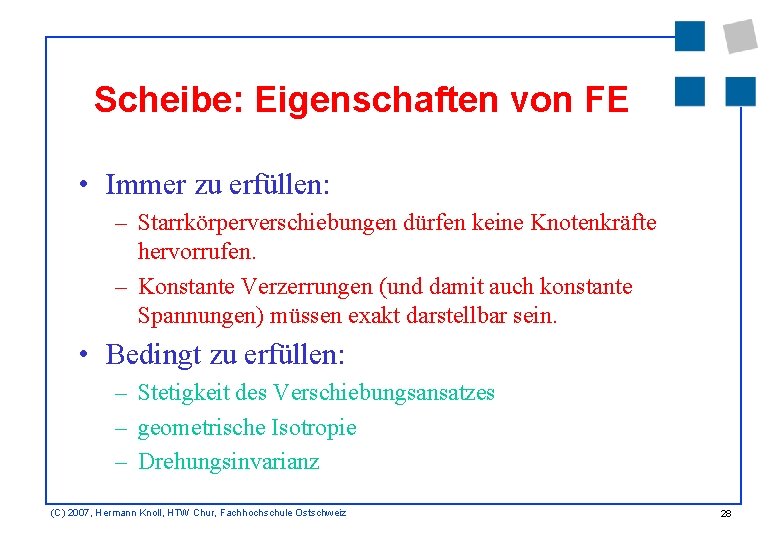 Scheibe: Eigenschaften von FE • Immer zu erfüllen: – Starrkörperverschiebungen dürfen keine Knotenkräfte hervorrufen.