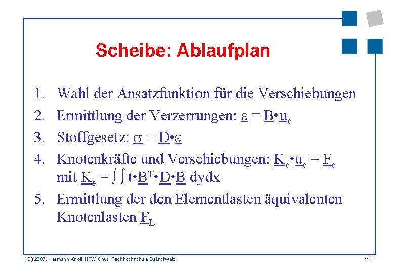 Scheibe: Ablaufplan 1. 2. 3. 4. Wahl der Ansatzfunktion für die Verschiebungen Ermittlung der