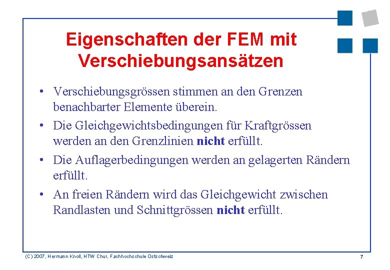 Eigenschaften der FEM mit Verschiebungsansätzen • Verschiebungsgrössen stimmen an den Grenzen benachbarter Elemente überein.