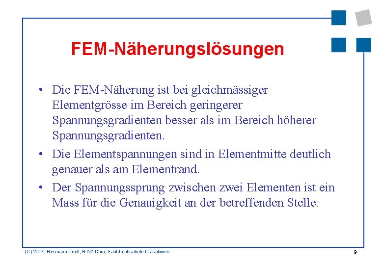 FEM-Näherungslösungen • Die FEM-Näherung ist bei gleichmässiger Elementgrösse im Bereich geringerer Spannungsgradienten besser als