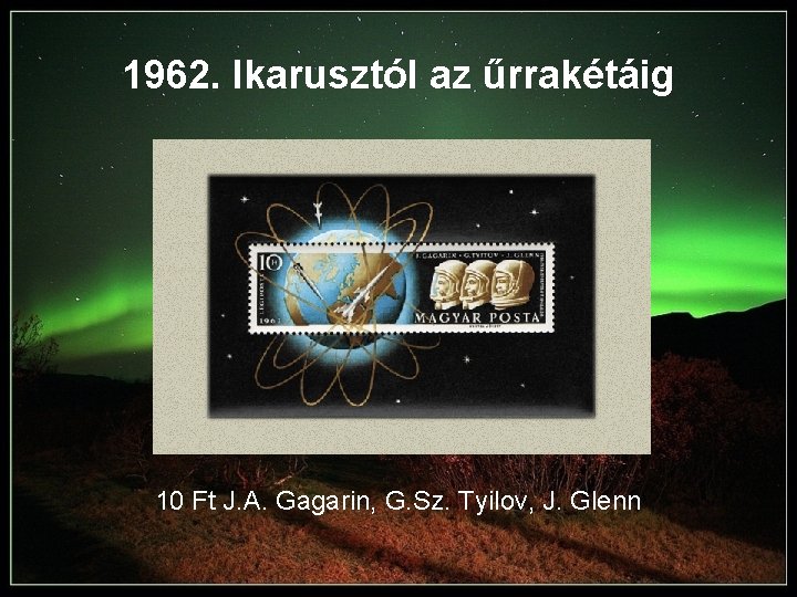 1962. Ikarusztól az űrrakétáig 10 Ft J. A. Gagarin, G. Sz. Tyilov, J. Glenn