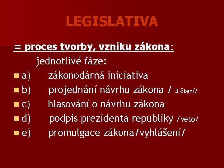 LEGISLATIVA = proces tvorby, vzniku zákona: jednotlivé fáze: n a) zákonodárná iniciativa n b)