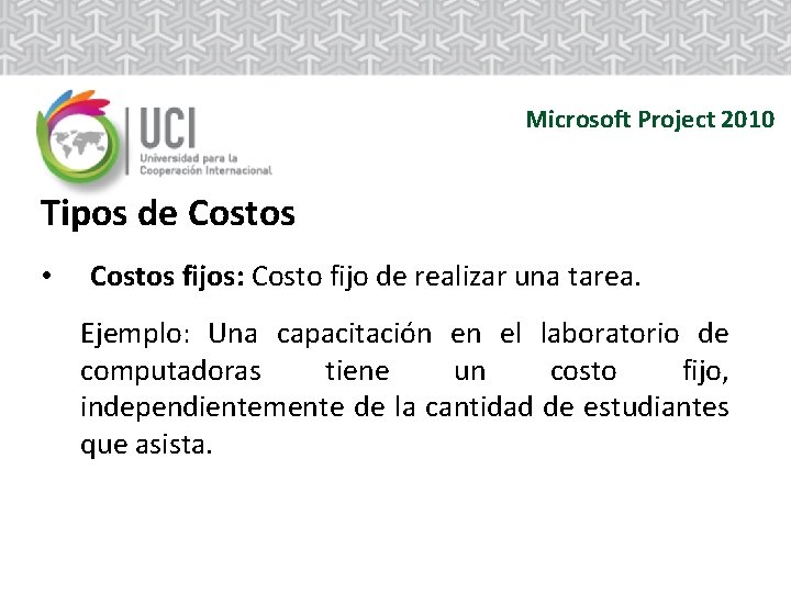 Microsoft Project 2010 Tipos de Costos • Costos fijos: Costo fijo de realizar una