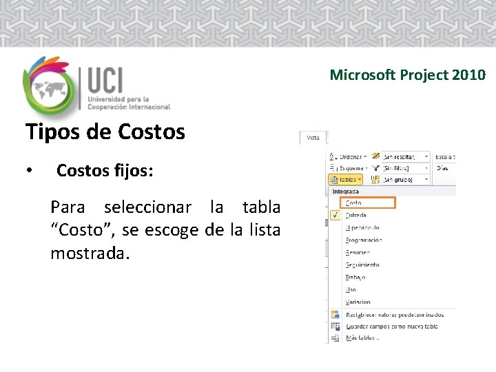Microsoft Project 2010 Tipos de Costos • Costos fijos: Para seleccionar la tabla “Costo”, Microsoft Project 2010 Tipos de Costos • Costos fijos: Para seleccionar la tabla “Costo”,