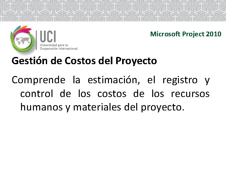 Microsoft Project 2010 Gestión de Costos del Proyecto Comprende la estimación, el registro y