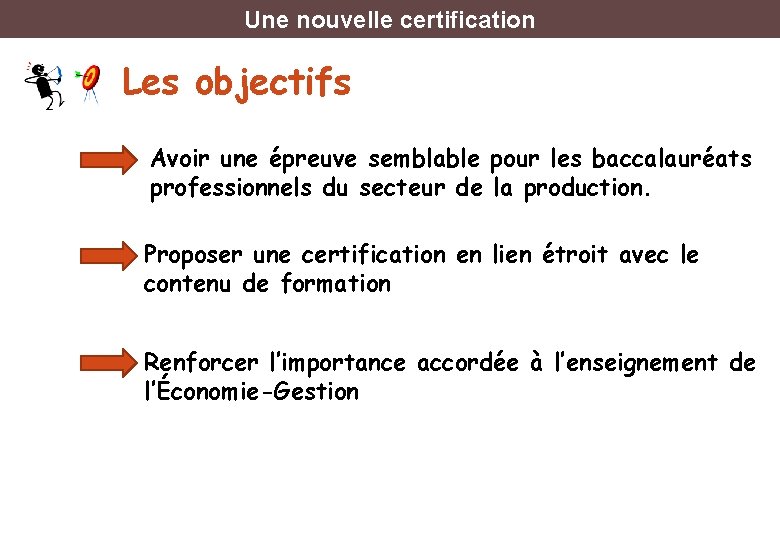 Une nouvelle certification Les objectifs Avoir une épreuve semblable pour les baccalauréats professionnels du