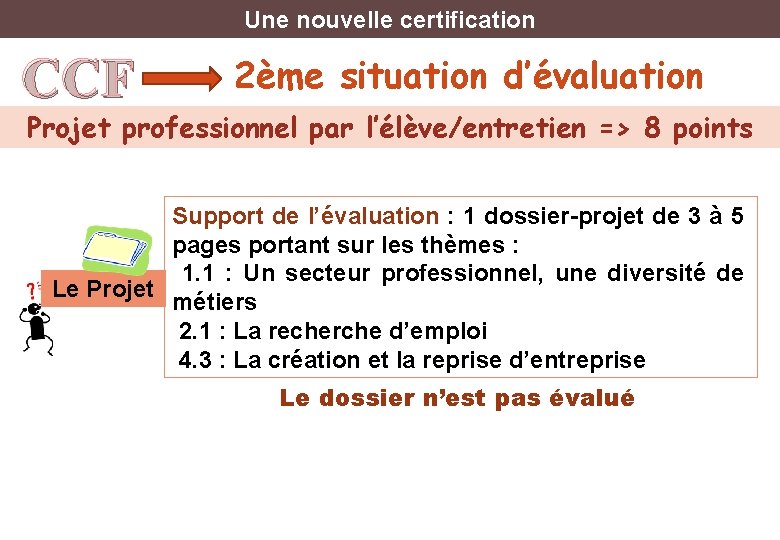 Une nouvelle certification CCF 2ème situation d’évaluation Projet professionnel par l’élève/entretien => 8 points