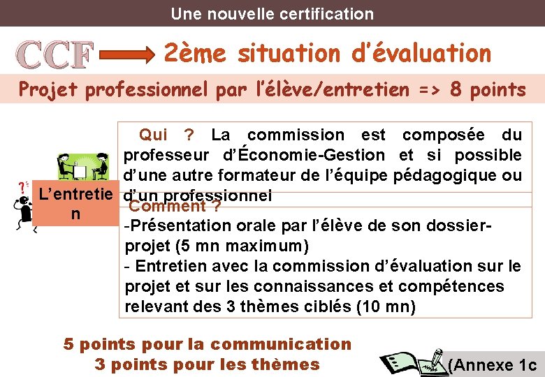 Une nouvelle certification CCF 2ème situation d’évaluation Projet professionnel par l’élève/entretien => 8 points