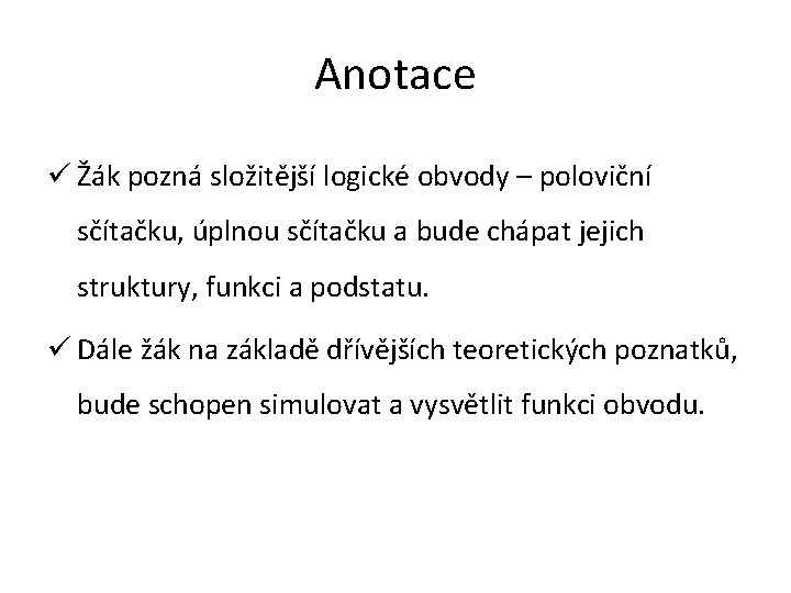 Anotace ü Žák pozná složitější logické obvody – poloviční sčítačku, úplnou sčítačku a bude