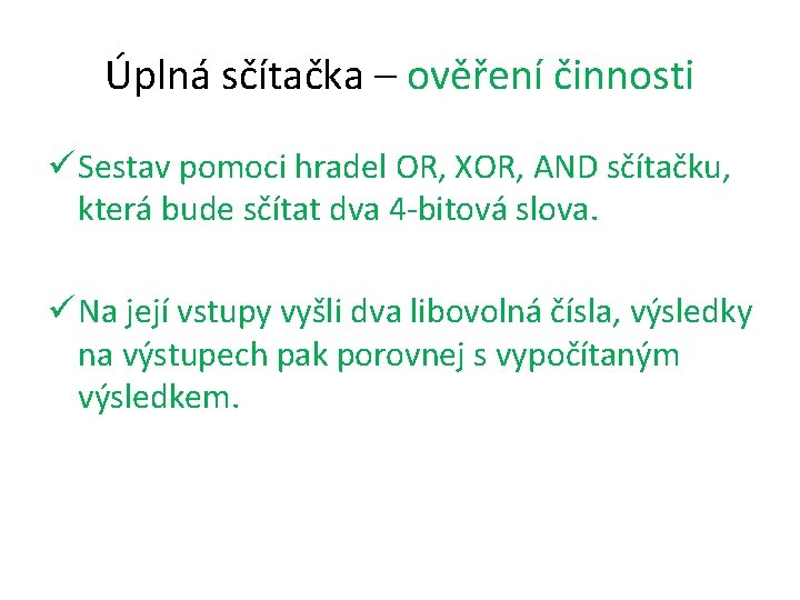 Úplná sčítačka – ověření činnosti ü Sestav pomoci hradel OR, XOR, AND sčítačku, která