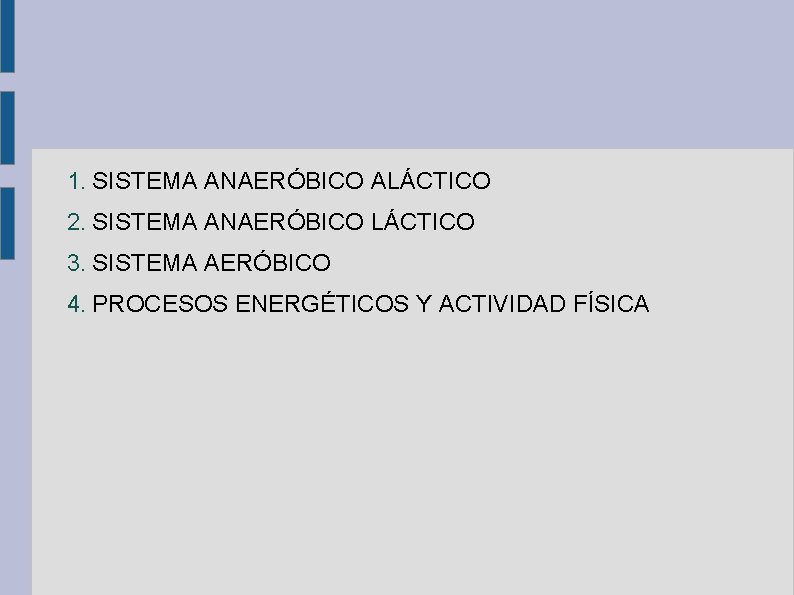 1. SISTEMA ANAERÓBICO ALÁCTICO 2. SISTEMA ANAERÓBICO LÁCTICO 3. SISTEMA AERÓBICO 4. PROCESOS ENERGÉTICOS