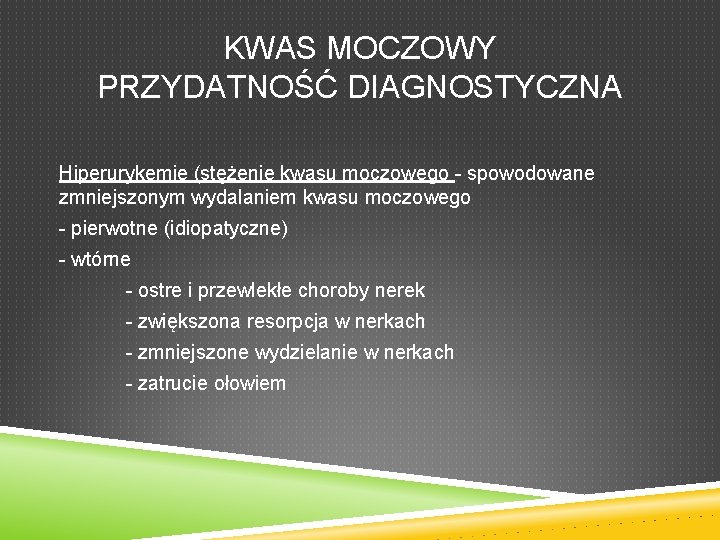 KWAS MOCZOWY PRZYDATNOŚĆ DIAGNOSTYCZNA Hiperurykemie (stężenie kwasu moczowego - spowodowane zmniejszonym wydalaniem kwasu moczowego