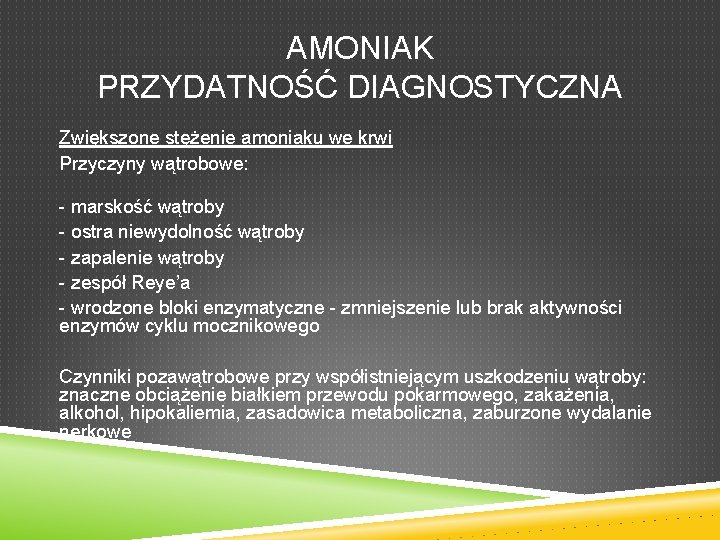 AMONIAK PRZYDATNOŚĆ DIAGNOSTYCZNA Zwiększone stężenie amoniaku we krwi Przyczyny wątrobowe: - marskość wątroby -