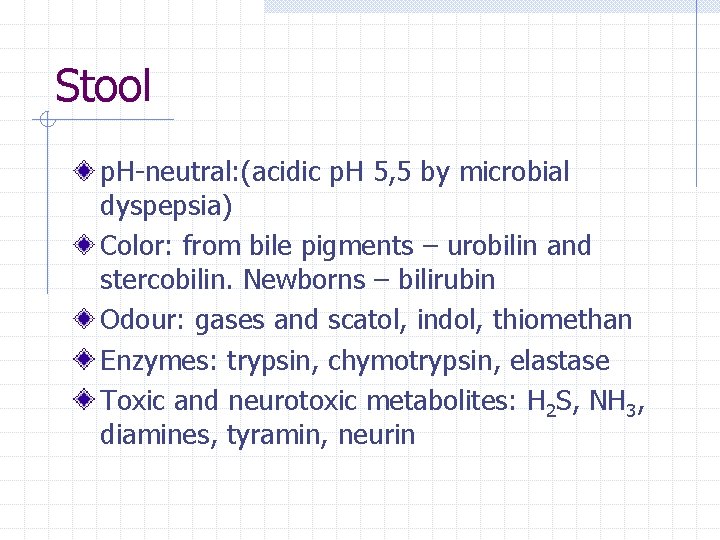 Stool p. H-neutral: (acidic p. H 5, 5 by microbial dyspepsia) Color: from bile
