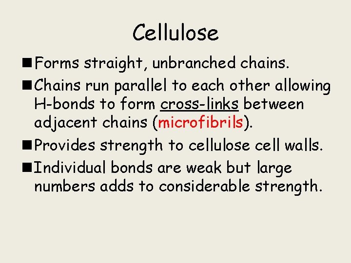 Cellulose n Forms straight, unbranched chains. n Chains run parallel to each other allowing