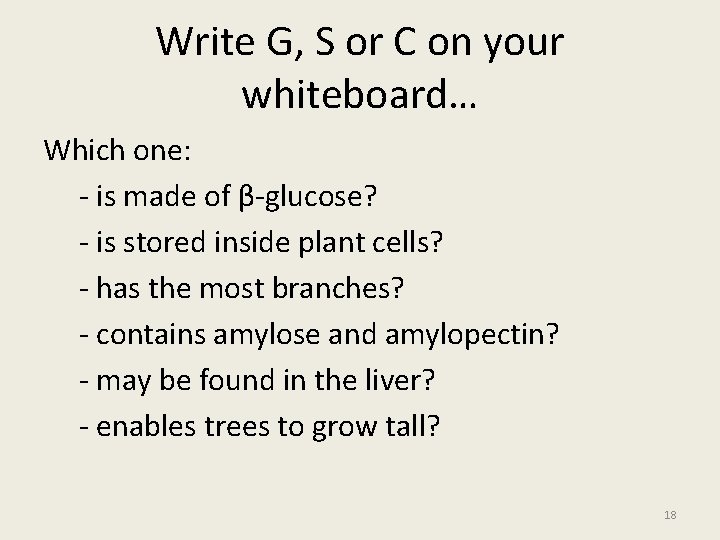 Write G, S or C on your whiteboard… Which one: - is made of